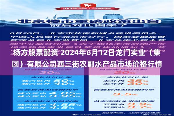 杨方股票配资 2024年6月12日龙门实业（集团）有限公司西三街农副水产品市场价格行情