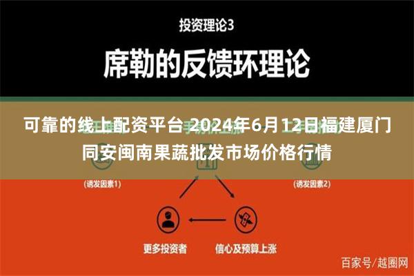 可靠的线上配资平台 2024年6月12日福建厦门同安闽南果蔬批发市场价格行情