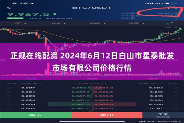 正规在线配资 2024年6月12日白山市星泰批发市场有限公司价格行情