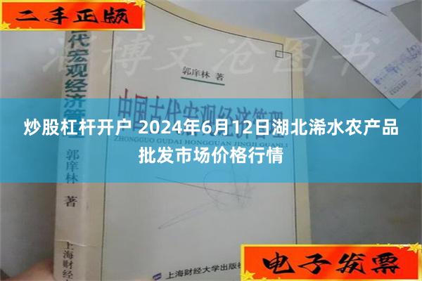 炒股杠杆开户 2024年6月12日湖北浠水农产品批发市场价格行情