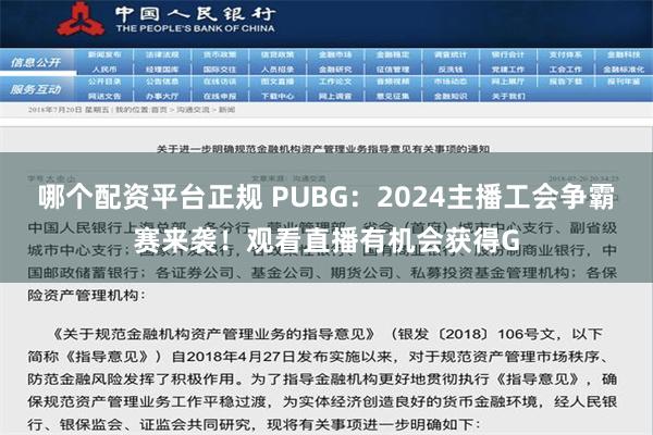 哪个配资平台正规 PUBG：2024主播工会争霸赛来袭！观看直播有机会获得G