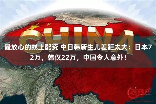 最放心的线上配资 中日韩新生儿差距太大：日本72万，韩仅22万，中国令人意外！