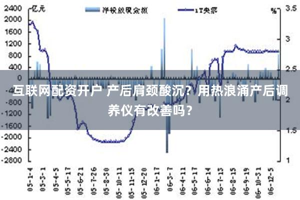 互联网配资开户 产后肩颈酸沉？用热浪涌产后调养仪有改善吗？