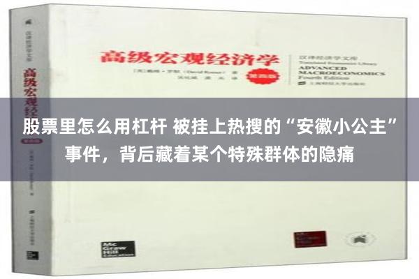 股票里怎么用杠杆 被挂上热搜的“安徽小公主”事件，背后藏着某个特殊群体的隐痛