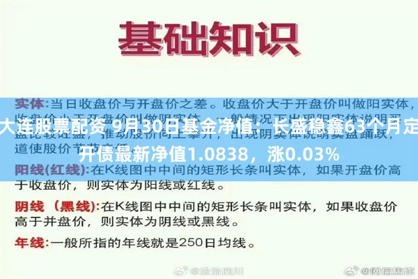 大连股票配资 9月30日基金净值：长盛稳鑫63个月定开债最新净值1.0838，涨0.03%